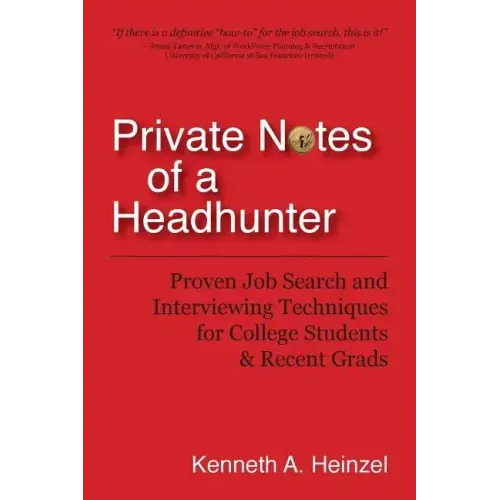 Private Notes of a Headhunter: Proven Job Search and Interviewing Techniques for College Students and Recent Grads