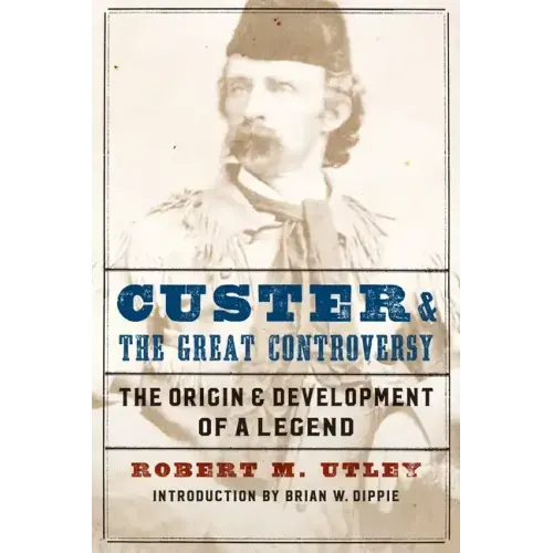 Custer and the Great Controversy: The Origin and Development of a Legend