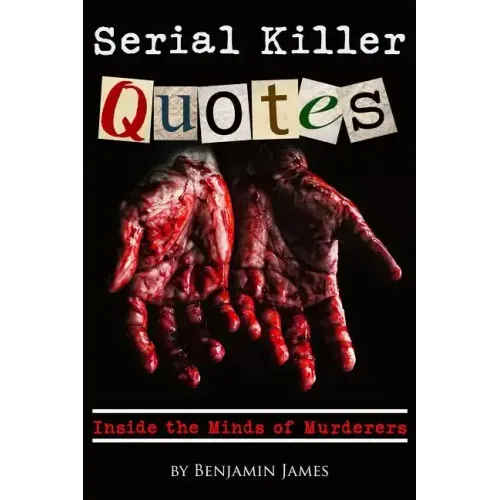 Serial Killer Quotes: Inside the Minds of Murderers