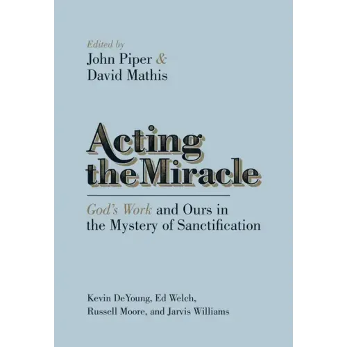 Acting the Miracle: God's Work and Ours in the Mystery of Sanctification