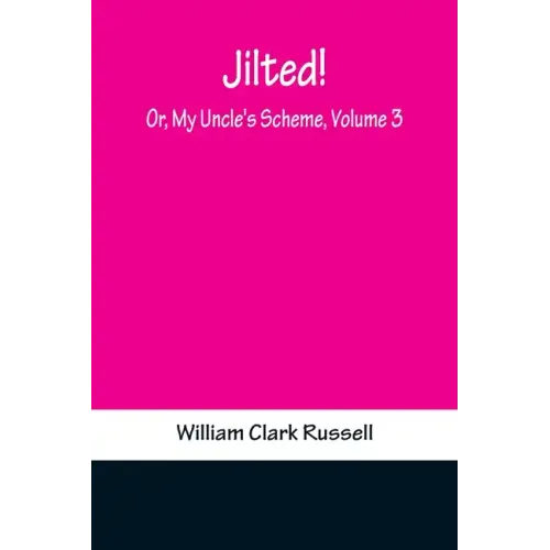 Jilted! Or, My Uncle's Scheme, Volume 3