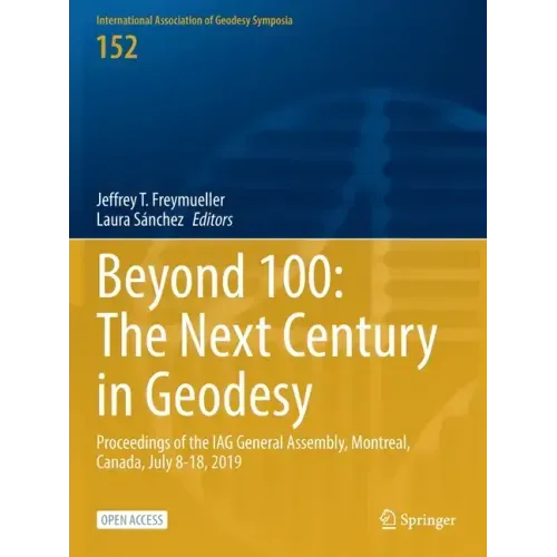 Beyond 100: The Next Century in Geodesy: Proceedings of the Iag General Assembly, Montreal, Canada, July 8-18, 2019