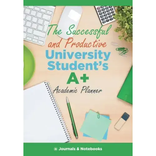 The Successful and Productive University Student's A+ Academic Planner