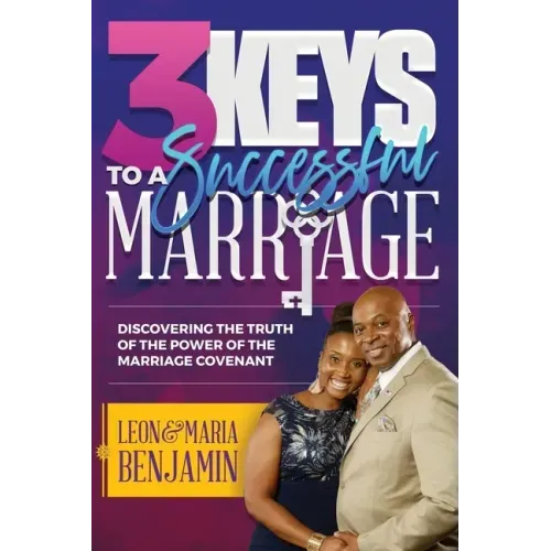 3 Keys to a Successful Marriage: Discovering The Truth of the Power of the Marriage Covenant