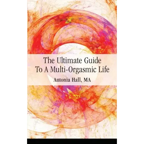 The Ultimate Guide to a Multi-Orgasmic Life