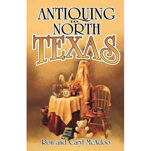 Antiquing in North Texas: A Guide to Antique Shops, Malls, and Flea Markets