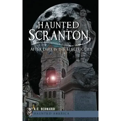 Haunted Scranton: After Dark in the Electric City