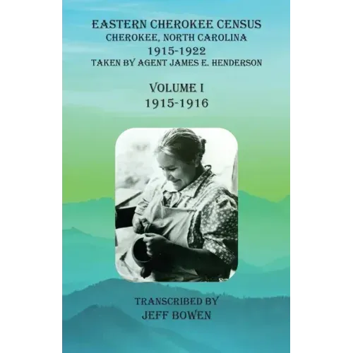 Eastern Cherokee Census, Cherokee, North Carolina, 1915-1922, Volume I (1915-1916): Taken by Agent James E. Henderson