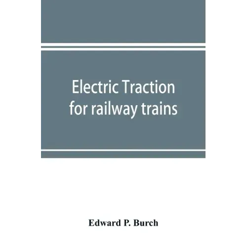 Electric traction for railway trains; a book for students, electrical and mechanical engineers, superintendents of motive power and others Interested