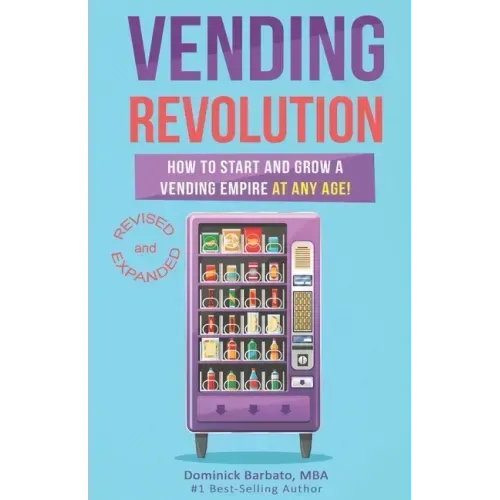 Vending Revolution!: How To Start & Grow A Vending Empire At Any Age! (vending business, vending machines, how to guide for vending busines