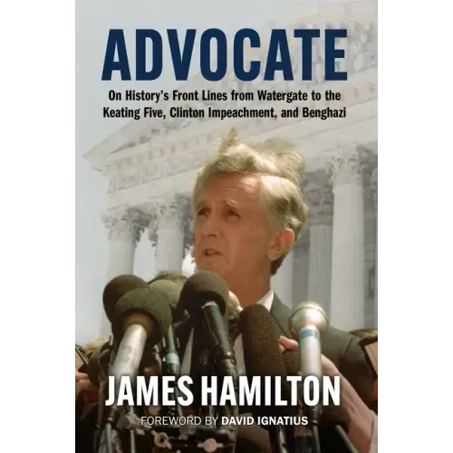 Advocate: On History's Front Lines from Watergate to the Keating Five, Clinton Impeachment, and Benghazi