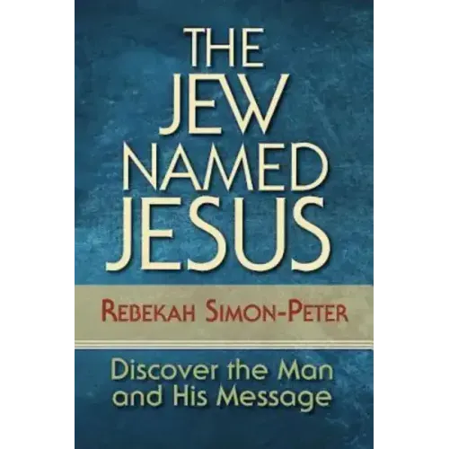The Jew Named Jesus: Discover the Man and His Message
