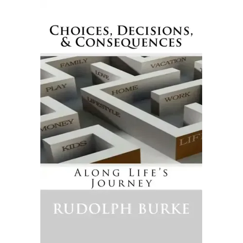 Choices, Decisions, & Consequences: Along Life's Journey