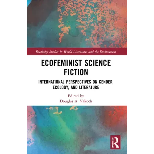 Ecofeminist Science Fiction: International Perspectives on Gender, Ecology, and Literature