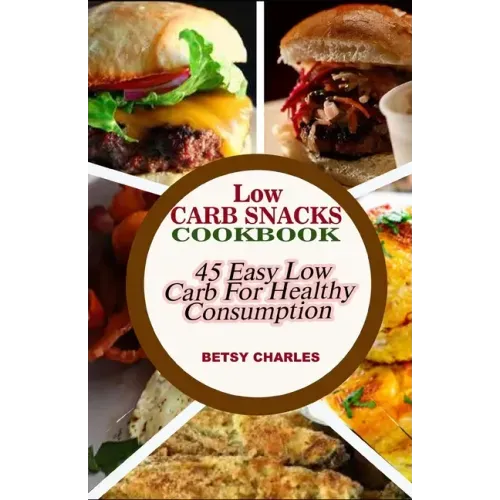 Low Carb Snacks CookBook: 45 Easy Low Carb Recipes for Healthy Consumption