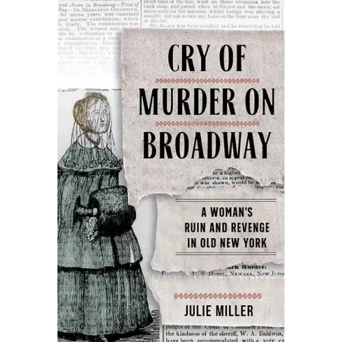 Cry of Murder on Broadway: A Woman's Ruin and Revenge in Old New York