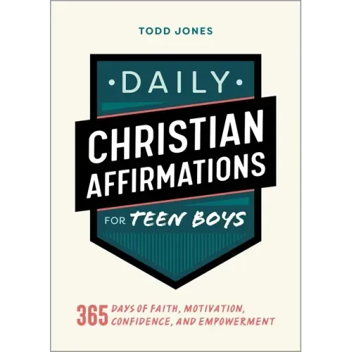 Daily Christian Affirmations for Teen Boys: 365 Days of Faith, Motivation, Confidence, and Empowerment