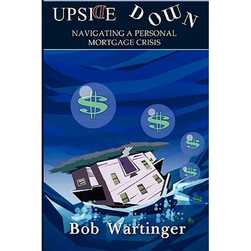 Upside Down-Navigating A Personal Mortgage Crisis