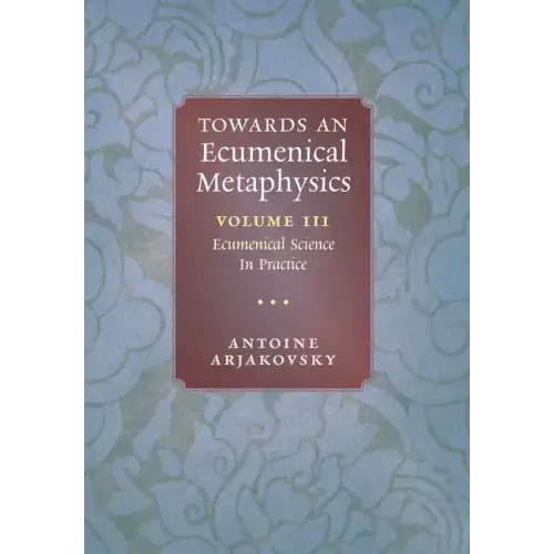 Towards an Ecumenical Metaphysics, Volume 3: Ecumenical Science In Practice