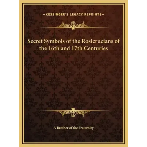 Secret Symbols of the Rosicrucians of the 16th and 17th Centuries