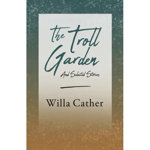 The Troll Garden and Selected Stories;With an Excerpt by H. L. Mencken