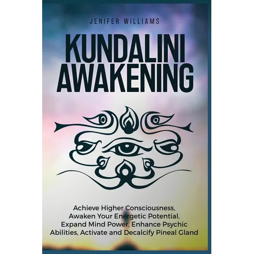 Kundalini Awakening: Achieve Higher Consciousness, Awaken Your Energetic Potential, Expand Mind Power, Enhance Psychic Abilities, Activate