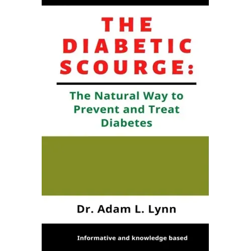The Diabetic Scourge: A Natural Way to Prevent and Treat Diabetes