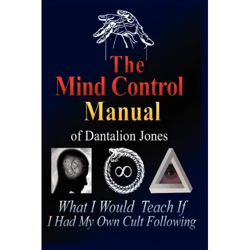 The Mind Control Manual of Dantalion Jones: What I Would Teach If I Had My Own Cult Following