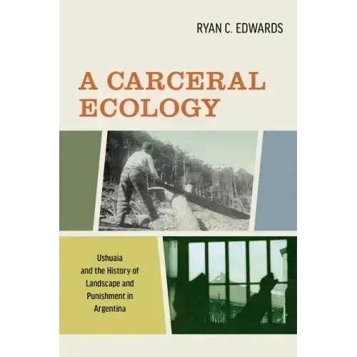 A Carceral Ecology: Ushuaia and the History of Landscape and Punishment in Argentina