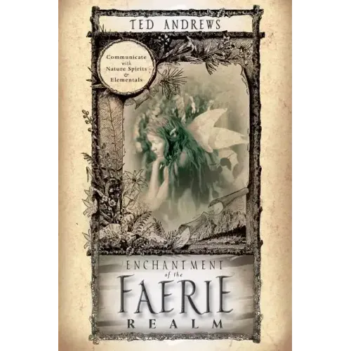 Enchantment of the Faerie Realm: Communicate with Nature Spirits & Elementals