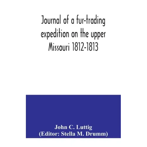 Journal of a fur-trading expedition on the upper Missouri 1812-1813