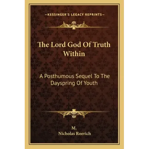 The Lord God of Truth Within: A Posthumous Sequel to the Dayspring of Youth