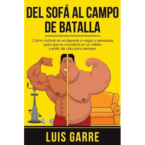 Del SOFA al CAMPO de BATALLA: Cómo motivar en el deporte a vagos y perezosas para que se convierta en un hábito y estilo de vida para siempre