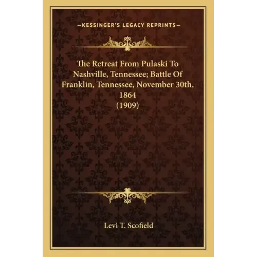 The Retreat From Pulaski To Nashville, Tennessee; Battle Of Franklin, Tennessee, November 30th, 1864 (1909)
