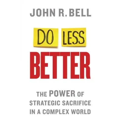 Do Less Better: The Power of Strategic Sacrifice in a Complex World