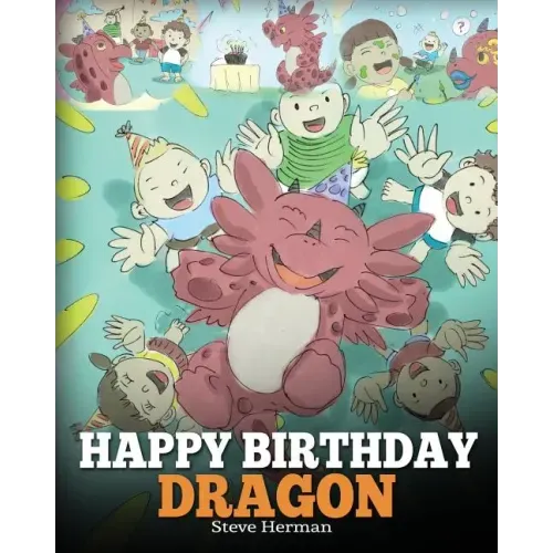 Happy Birthday, Dragon!: Celebrate The Perfect Birthday For Your Dragon. A Cute and Fun Children Story To Teach Kids To Celebrate Birthday.