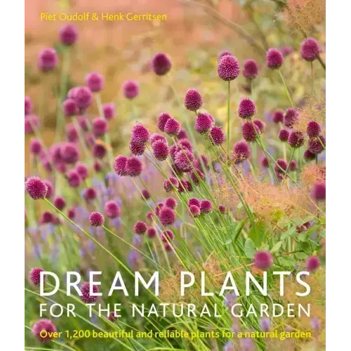 Dream Plants for the Natural Garden: Over 1,200 Beautiful and Reliable Plants for a Natural Garden