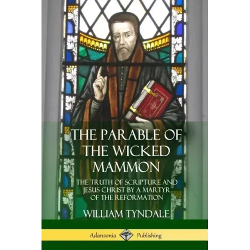 The Parable of the Wicked Mammon: The Truth of Scripture and Jesus Christ by a Martyr of the Reformation