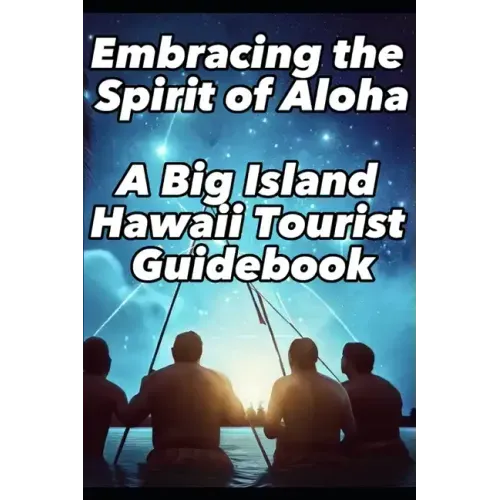 Embracing the Spirit of Aloha- A Big Island Hawaii Tourist Guidebook
