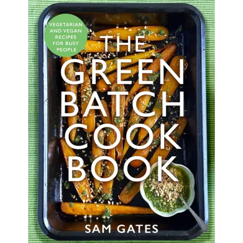 The Green Batch Cook Book: Vegetarian and Vegan Recipes for Busy People