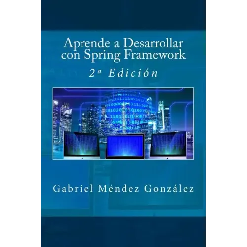 Aprende a Desarrollar con Spring Framework: 2a Edición