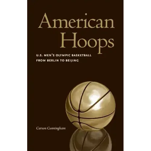 American Hoops: U.S. Men's Olympic Basketball from Berlin to Beijing