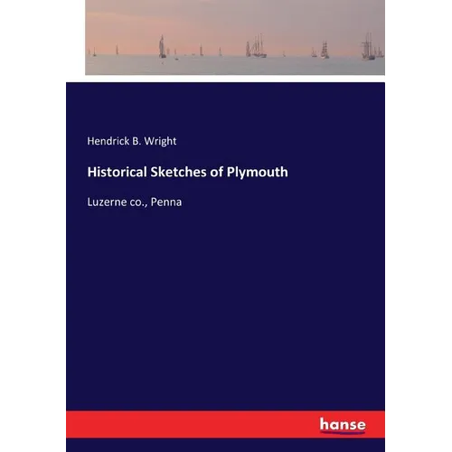 Historical Sketches of Plymouth: Luzerne co., Penna
