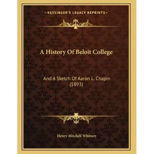 A History Of Beloit College: And A Sketch Of Aaron L. Chapin (1893)