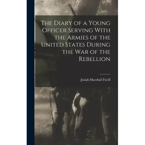 The Diary of a Young Officer Serving With the Armies of the United States During the War of the Rebellion