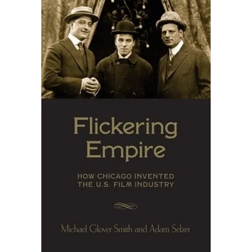 Flickering Empire: How Chicago Invented the U.S. Film Industry