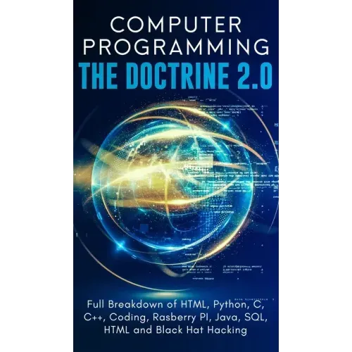 Computer Programming The Doctrine 2.0: Full Breakdown of HTML, Python, C, C++, Coding Raspberry PI, Java, SQL, HTML and Black Hat Hacking.