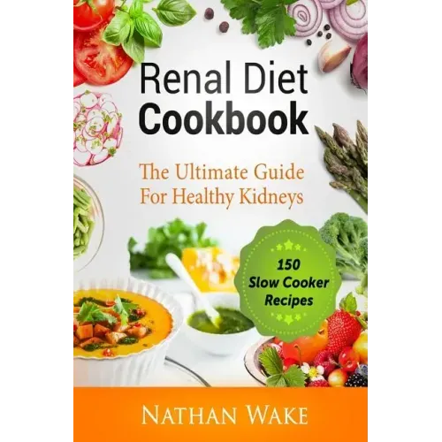 Renal Diet Cookbook: The Ultimate Guide For Healthy Kidneys - 150 Slow Cooker Recipes