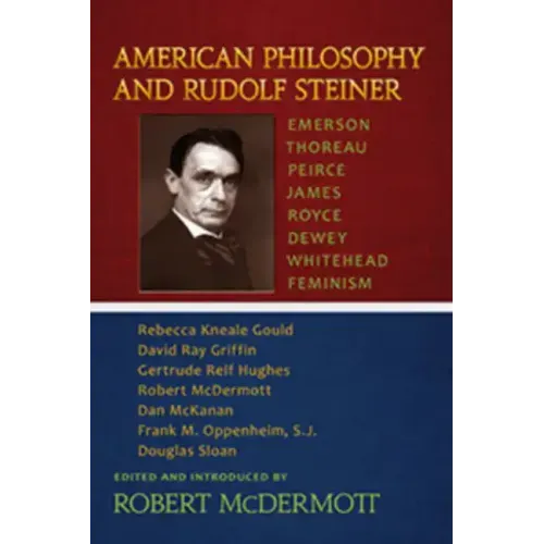 American Philosophy and Rudolf Steiner: Emerson - Thoreau - Peirce - James - Royce - Dewey - Whitehead - Feminism