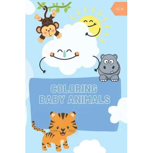 COLORING Baby Animals: : A Coloring Book Featuring 60 Incredibly Cute Baby Animals from Ocean, Jungle, Farm